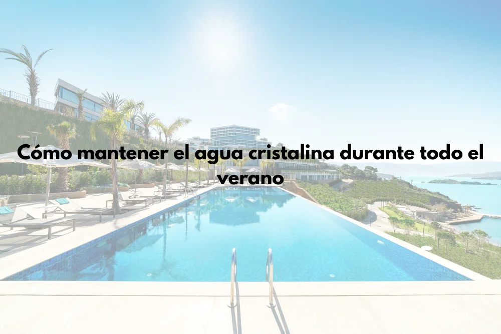 Imagen Blog Final - Cómo mantener el agua cristalina durante todo el verano - Quimipool